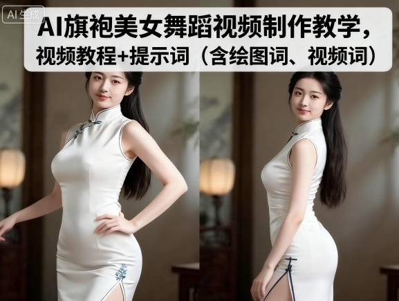 AI旗袍美女舞蹈视频制作教学，视频教程+提示词（含绘图词、视频词）-稀缺资源库