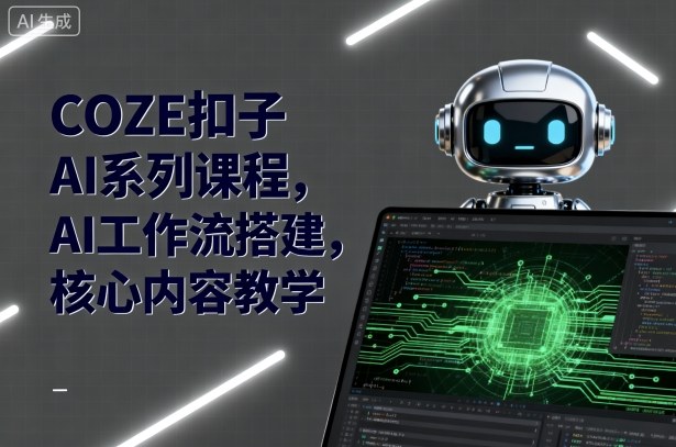 COZE扣子AI系列课程，AI工作流搭建，核心内容教学-稀缺资源库