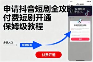 申请抖音短剧全攻略付费短剧开通,保姆级教程-稀缺资源库
