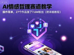 AI情感哲理赛道教学,操作简单,27个作品涨了7.6W粉丝(附详细教程)-稀缺资源库