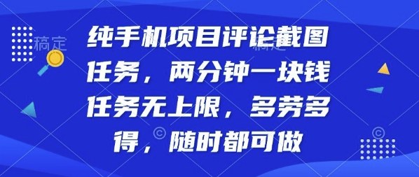 纯手机项目评论截图任务，两分钟一块钱多劳多得，随时随地都能做【揭秘】-稀缺资源库