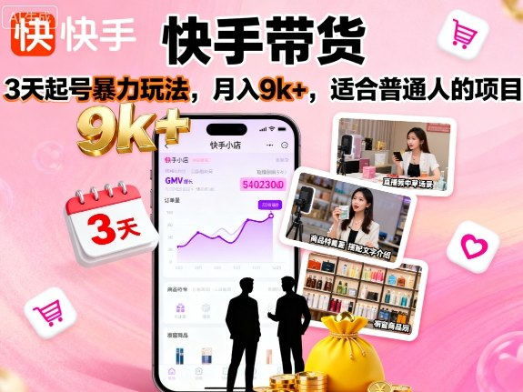 快手带货，3天起号暴力玩法，月入9k+，适合普通人的项目-稀缺资源库