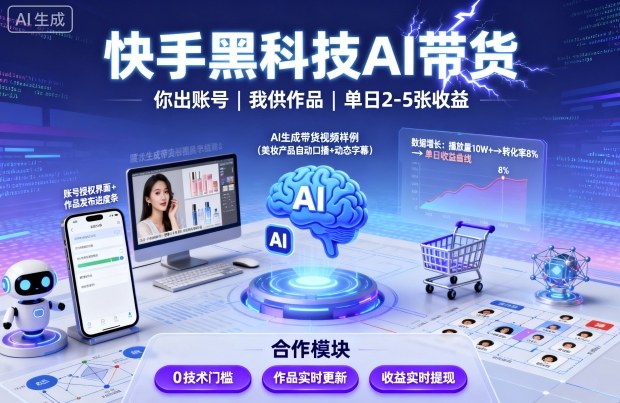 快手黑科技AI带货，你提供账号，我提供作品并发布，单日2-5张【揭秘】-稀缺资源库