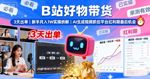 B站好物带货，3天出单，新手月入1W实操拆解，AI生成视频，抓住平台红利期最后机会-稀缺资源库
