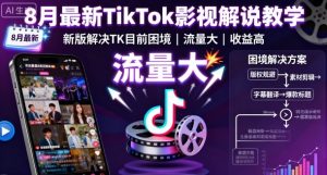 8月最新TikTok影视解说教学,新版解决TK目前困境,流量大,收益高-稀缺资源库