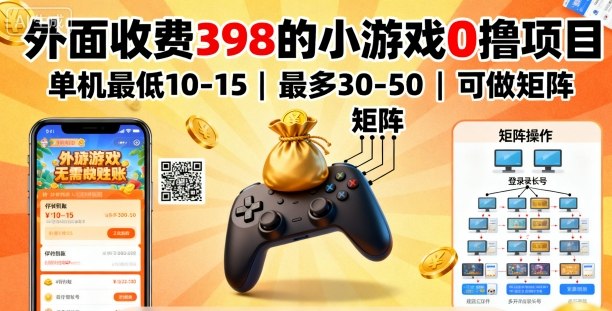 外面收费398的小游戏0撸项目，单机最低10-15，最多30-50单机，可以做矩阵-稀缺资源库