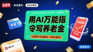 用AI万能指令写养老金，头条号7天狂撸2k【附AI指令】-稀缺资源库