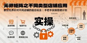 无界矩阵之不同类型店铺应用,教你无界针对不同类型店铺的组合玩法应用,手把手实操搭建计划-稀缺资源库