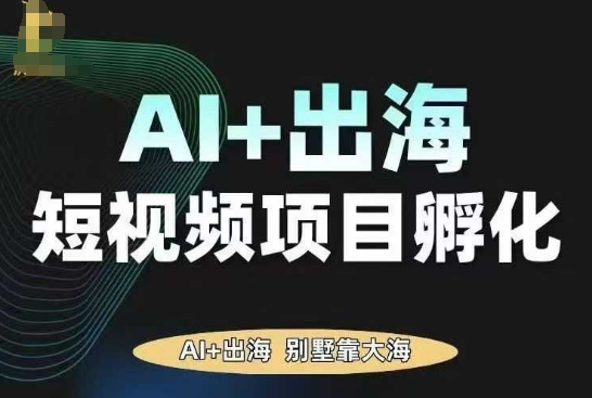 AI·TikTok AI+出海短视频项目孵化，陪你从0-1借助AI实现出海变现-稀缺资源库