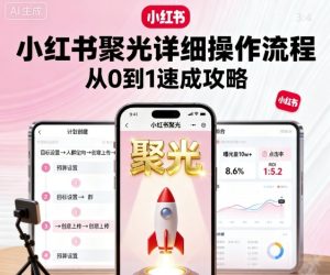 小红书聚光详细操作流程，小红书聚光从0到1速成攻略-稀缺资源库