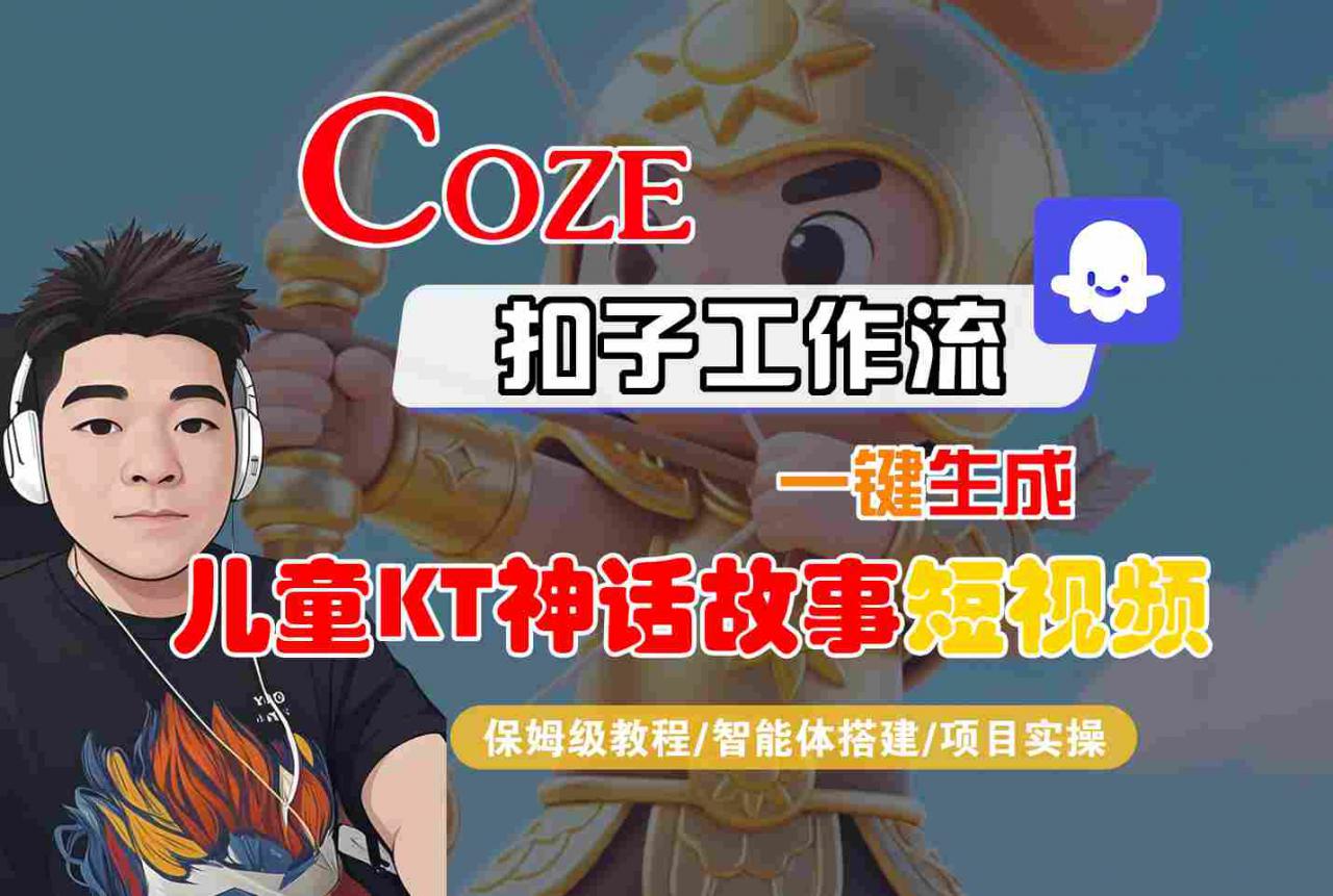 Coze扣子智能体工作流一键生成“儿童卡通神话故事“短视频，全流程保姆级教学-稀缺资源库