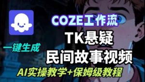 Coze扣子工作流一键生成TK悬疑民间故事视频，AI实操教学+保姆级教程-稀缺资源库