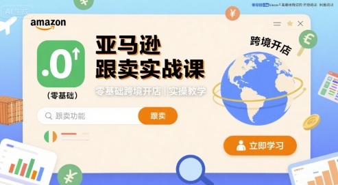 亚马逊跟卖实战课，零基础跨境开店实操教学-稀缺资源库