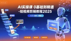 AI实操课0基础到精通-短视频剪辑教程2025-稀缺资源库