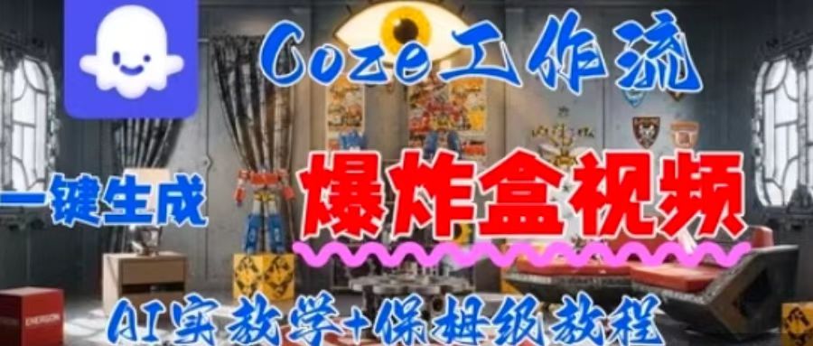 Coez扣子工作一键生成爆炸盒短视频，全流程保姆级教程-稀缺资源库