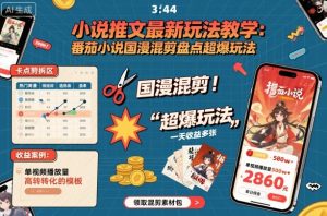 小说推文最新玩法教学,番茄小说国漫混剪盘点超爆玩法,全程干货,一天收益多张-稀缺资源库