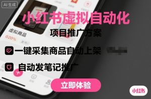 小红书虚拟自动化项目,一键采集商品自动上架,自动发笔记推广-稀缺资源库