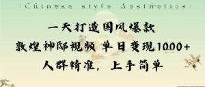 一天打造国风爆款敦煌神邸视频单日变现1k+人群精准,上手简单-稀缺资源库