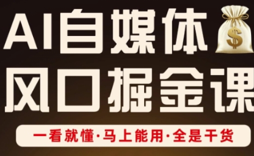 AI自媒体风口掘金课，一看就懂·马上能用·全是干货（更新）-稀缺资源库