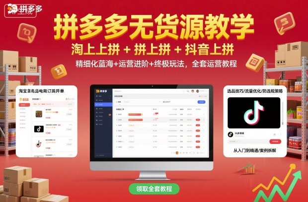 拼多多无货源教学，淘上拼+拼上拼+抖上拼，精细化蓝海+运营进阶+终极玩法，全套运营教程-稀缺资源库