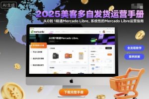 2025美客多自发货运营手册:从0到1精通Mercado Libre,系统性的Mercado Libre运营指南-稀缺资源库