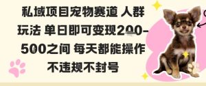 私域宠物项目赛道人群玩法单日即可变现2-5张之间每天都能操作不违规不封号-稀缺资源库