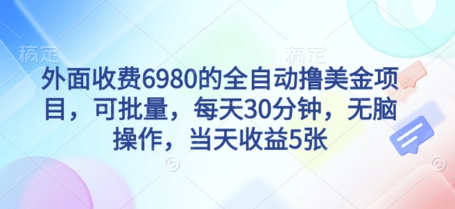 外面收费6980的全自动撸美刀项目，可批量，每天30分钟，无脑操作，当天收益5张【揭秘】-稀缺资源库