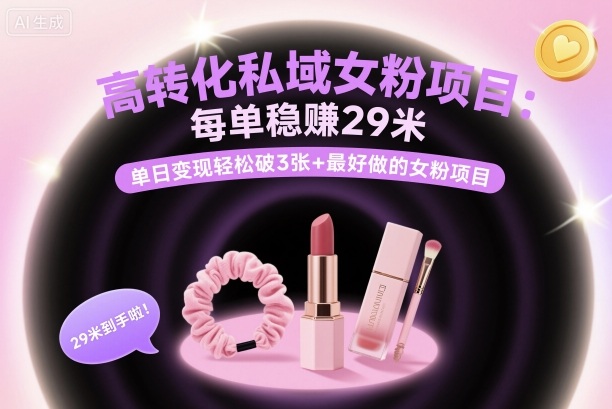高转化私域女粉项目：每单稳賺29米，单日变现轻松破3张+最好做的女粉项目-稀缺资源库