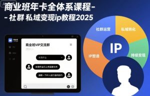 商业班年卡全体系课程-社群私域变现ip教程2025-稀缺资源库