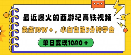 最近爆火的西游记高铁视频，条条10W＋，小白也能5分钟轻松上手，单日变现1k-稀缺资源库