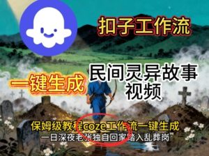 Coze扣子工作流一键生成民间灵异故事视频，保姆级教程搭建教学-稀缺资源库