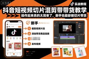 抖音短视频切片混剪带货教学，操作起来真的太简单了，新手也能做切片带货-稀缺资源库