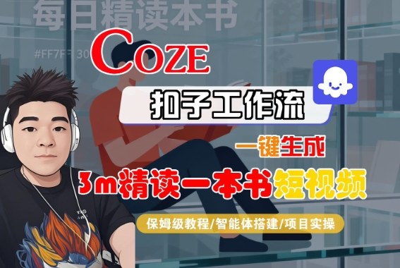 Coze扣子智能体工作流一键生成“3m精读一本书“短视频，全流程保姆级教学-稀缺资源库