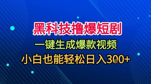 黑科技撸爆短剧，懒人玩法，无需剪辑，一键生成，秒过原创，小白也能轻松日入1k【揭秘】-稀缺资源库