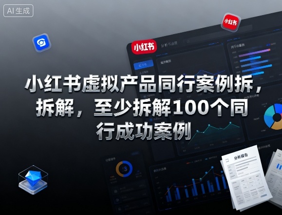 小红书虚拟产品同行案例拆解，至少拆解100个同行成功案例-稀缺资源库