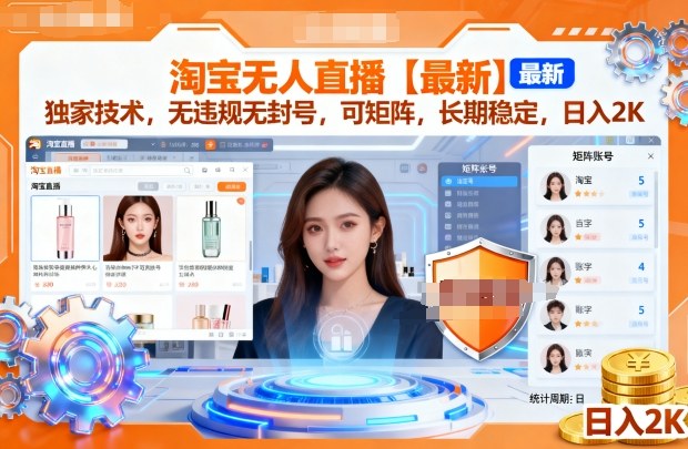 淘宝无人直播【最新】，独家技术，无违规无封号，可矩阵，长期稳定，日入2K【揭秘】-稀缺资源库