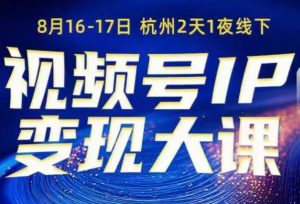视频号ip变现大课8月16-17日线下课,一次性讲透视频号矩阵、投放、引流、转化的全流程SOP-稀缺资源库
