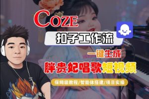 Coze扣子智能体工作流一键生成“胖贵妃对口型唱歌“短视频,全流程保姆级教学-稀缺资源库