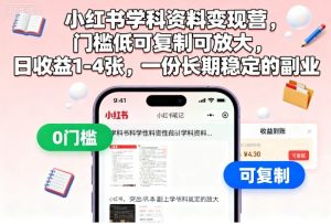 小红书学科资料变现营,门槛低可复制可放大,日收益1-4张,一份长期稳定的副业-稀缺资源库