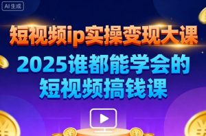 短视频ip实操变现大课,7月26-27日广州站线下课,2025谁都能学会的短视频搞钱课-稀缺资源库