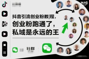 抖音引流创业粉教程,创业粉终于跑通了,私域是永远的王-稀缺资源库