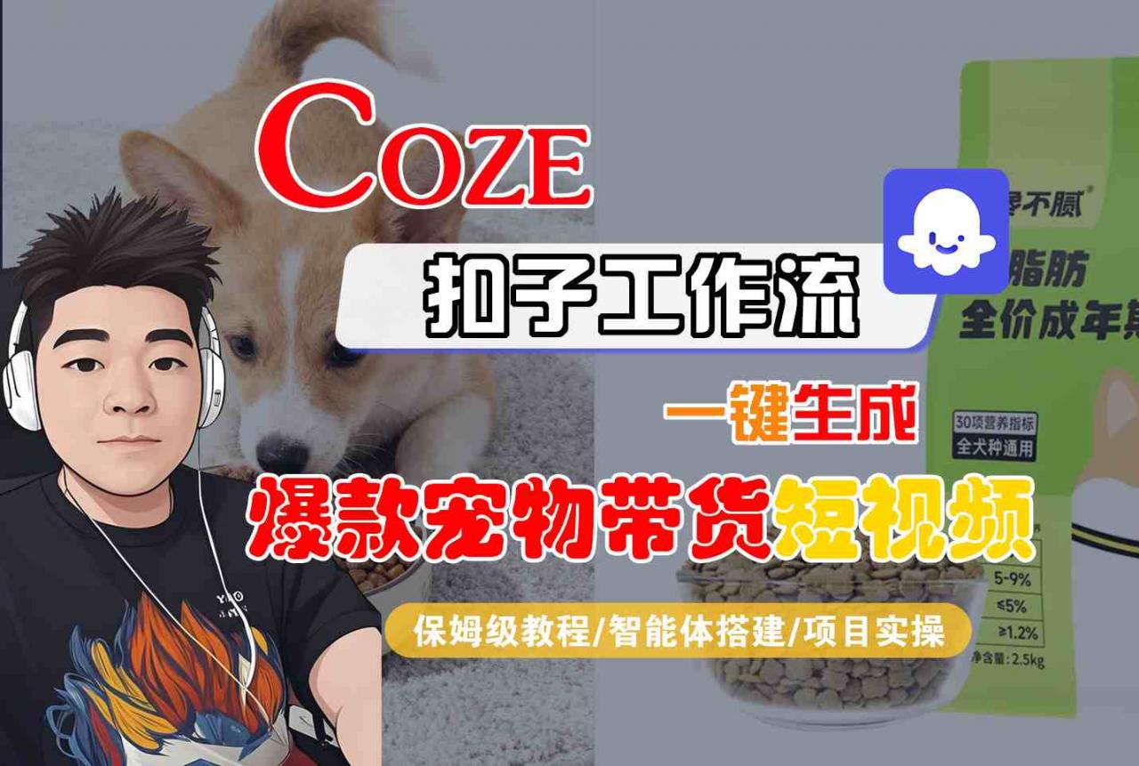 Coze扣子智能体工作流一键生成“爆款宠物带货“短视频，全流程保姆级教学-稀缺资源库