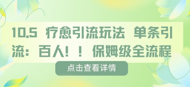 疗愈引流玩法，单条引流百人，保姆级全流程-稀缺资源库