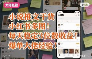 小说推文干货之小红书多图每天稳定3位数收益爆单大佬经验分享-稀缺资源库