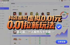 抖店虚拟0.01元拉新玩法，复制做店群，开店上品，一人操作几十个店-稀缺资源库