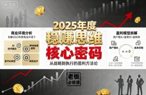 2025年度稳賺思维老板创业营,拆解2025年新商业环境下,企业实现持续盈利的核心密码-稀缺资源库