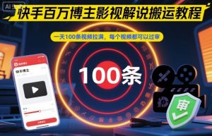 快手百万博主影视解说搬运教程，一天100条视频拉满，每个视频都可以过审-稀缺资源库