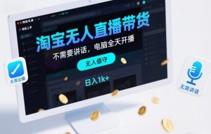 淘宝无人直播带货，不需要出镜，不需要讲话，电脑全天开播，轻松上手，日入1k+【揭秘】-稀缺资源库