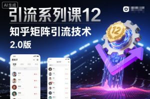 引流系列课12：知乎矩阵引流技术2.0版-稀缺资源库