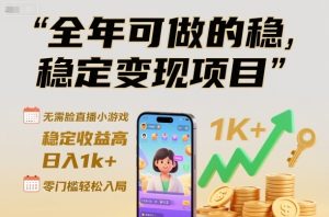 全年可做的稳定变现项目,无需露脸直播小游戏,稳定收益高,日入1k+,零门槛轻松入局【揭秘】-稀缺资源库